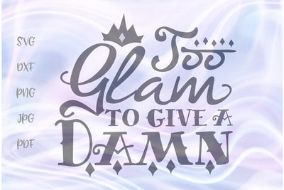 Too Glam to Give a Damn SVG, PNG, DXF, PDF, JPG SVG Digitals by Hanna 