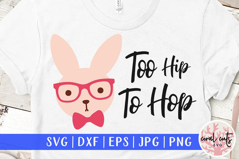 Too hip to hop - Easter SVG EPS DXF PNG SVG CoralCutsSVG 