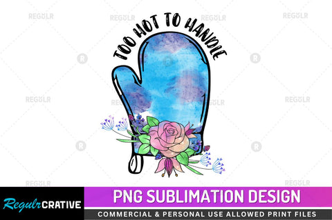 Too hot to handle Sublimation PNG Sublimation Regulrcrative 