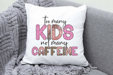 Too Many Kids Not Many Caffeine Sublimation Sublimation Jagonath Roy 