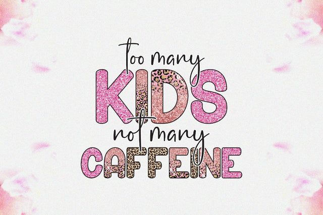 Too Many Kids Not Many Caffeine Sublimation Sublimation Jagonath Roy 