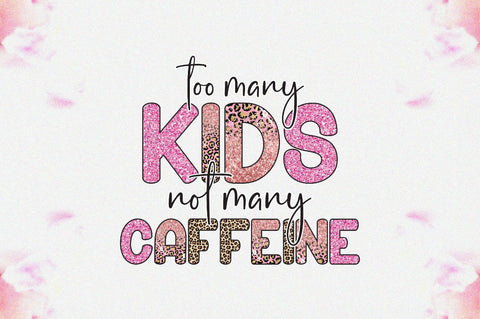 Too Many Kids Not Many Caffeine Sublimation Sublimation Jagonath Roy 