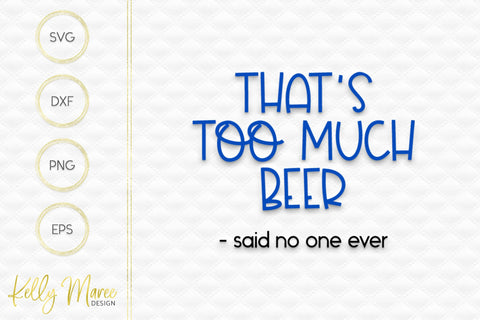 Too Much Beer Said No One Ever SVG Cut File Kelly Maree Design 