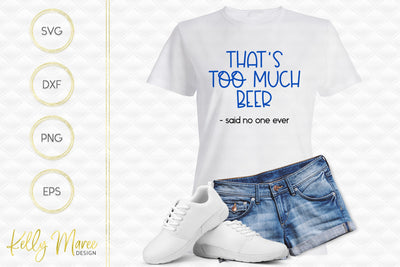Too Much Beer Said No One Ever SVG Cut File Kelly Maree Design 