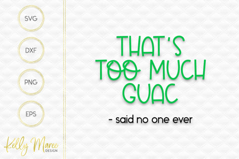 Too Much Guac Said No One Ever SVG Cut File Kelly Maree Design 
