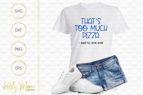 Too Much Pizza Said No One Ever SVG Cut File Kelly Maree Design 