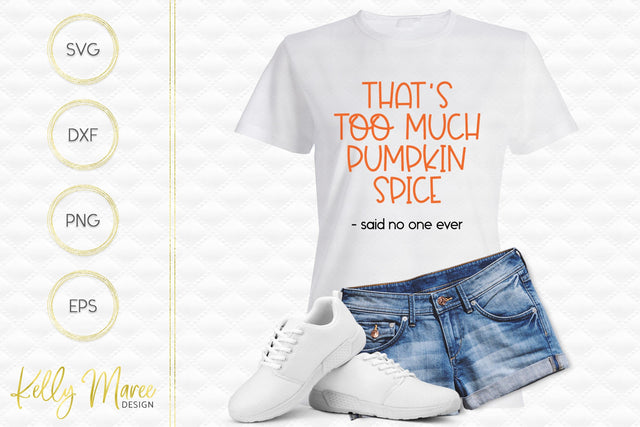 Too Much Pumpkin Spice Said No One Ever SVG Cut File Kelly Maree Design 