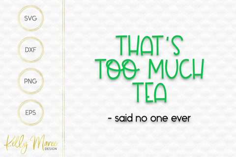 Too Much Tea Said No One Ever SVG Cut File Kelly Maree Design 