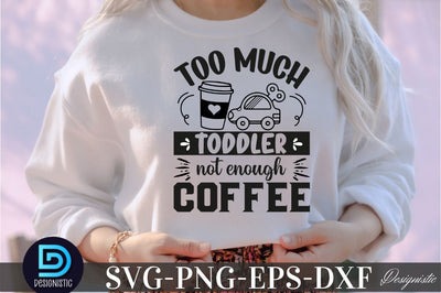 Too much toddler not enough coffee, Coffee SVG Design SVG DESIGNISTIC 