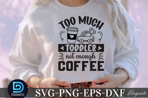 Too much toddler not enough coffee, Coffee SVG Design SVG DESIGNISTIC 