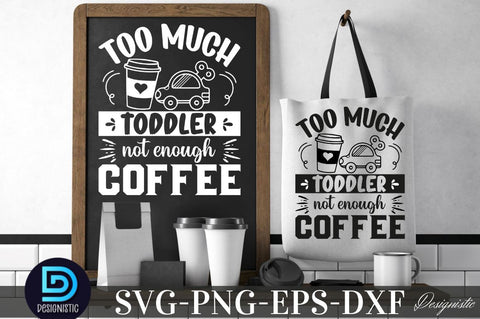 Too much toddler not enough coffee, Coffee SVG Design SVG DESIGNISTIC 