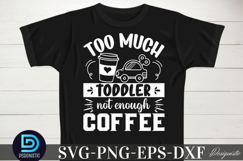 Too much toddler not enough coffee, Coffee SVG Design SVG DESIGNISTIC 
