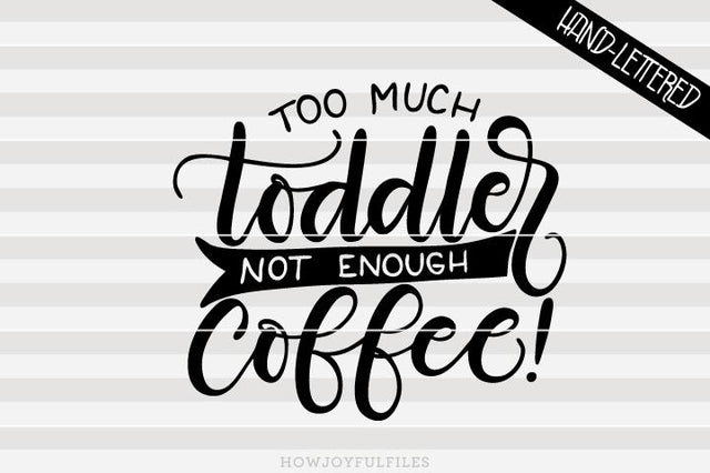 Too much toddler, not enough coffee - Mom hustle | SVG PNG PDF and DXF files SVG HowJoyful 