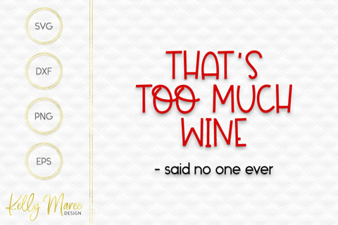 Too Much Wine Said No One Ever SVG Cut File Kelly Maree Design 