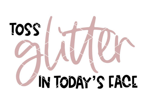 Toss Glitter In Today's Face - Motivational SVG SVG So Fontsy Design Shop 