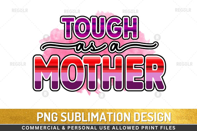 Tough as a mother Sublimation Design Sublimation Regulrcrative 