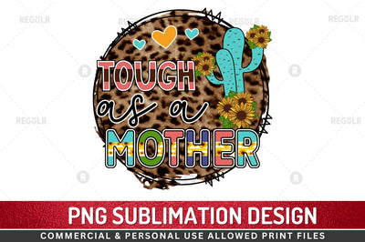 Tough as a mother Sublimation PNG Sublimation Regulrcrative 