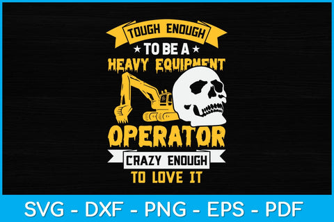 Tough Enough To Be A Heavy Equipment Operator Crazy Enough To Love It Svg SVG artprintfile 