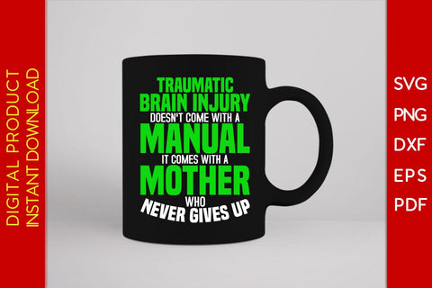 Traumatic Brain Injury Doesn't Come With A Manual It Comes With A Mother Who Never Gives Up SVG Creativedesigntee 