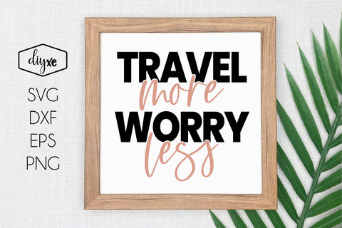 Travel More Worry Less SVG DIYxe Designs 