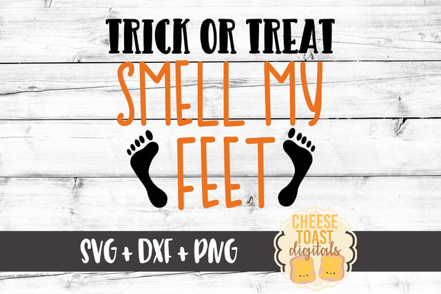 Trick or Treat Smell My Feet SVG Cheese Toast Digitals 