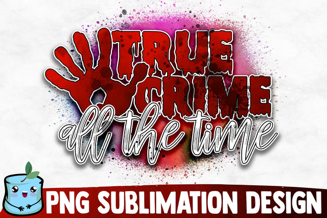 True Crime All The Time Sublimation Design Sublimation MintyMarshmallows 