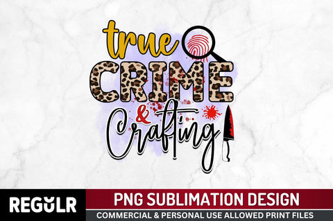 True crime and crafting Sublimation PNG, Crime Sublimation Design Sublimation Regulrcrative 