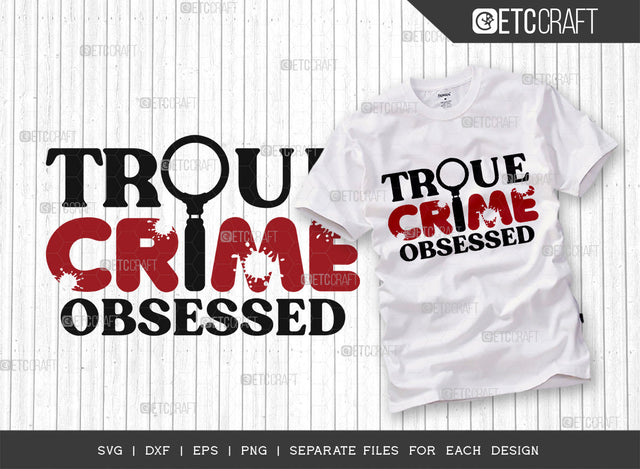 True Crime Obsessed SVG Cut File, Criminal Minds Svg, Crime Show Svg, Murder Shows Svg, Serial Killer Svg, Crime Quotes, ETC T00232 SVG ETC Craft 