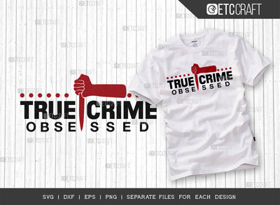 True Crime Obsessed SVG Cut File, Criminal Minds Svg, Crime Show Svg, Murder Shows Svg, Serial Killer Svg, Crime Quotes, ETC T00232 SVG ETC Craft 