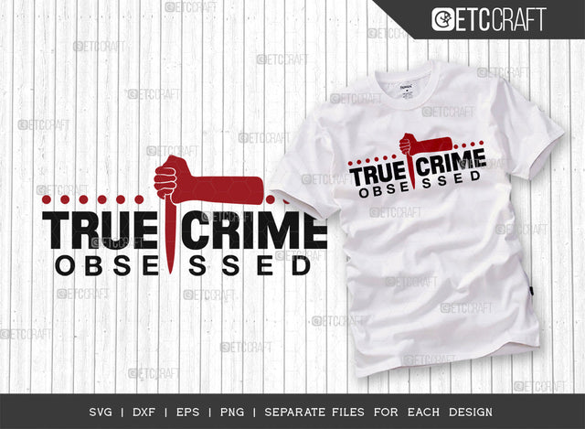 True Crime Obsessed SVG Cut File, Criminal Minds Svg, Crime Show Svg, Murder Shows Svg, Serial Killer Svg, Crime Quotes, ETC T00232 SVG ETC Craft 