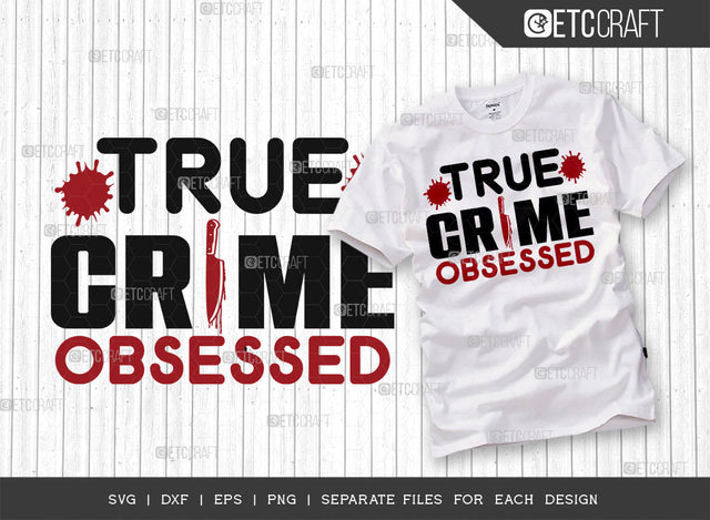 True Crime Obsessed SVG Cut File, Criminal Minds Svg, Crime Show Svg, Murder Shows Svg, Serial Killer Svg, Crime Quotes, ETC T00232 SVG ETC Craft 