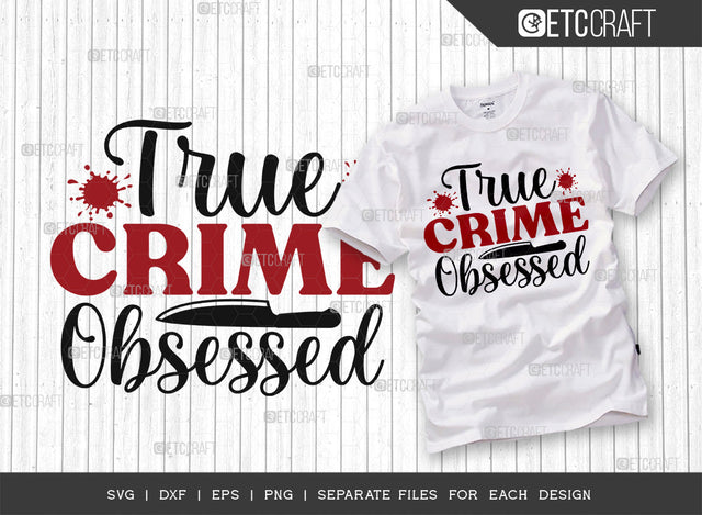 True Crime Obsessed SVG Cut File, Criminal Minds Svg, Crime Show Svg, Murder Shows Svg, Serial Killer Svg, Crime Quotes, ETC T00232 SVG ETC Craft 