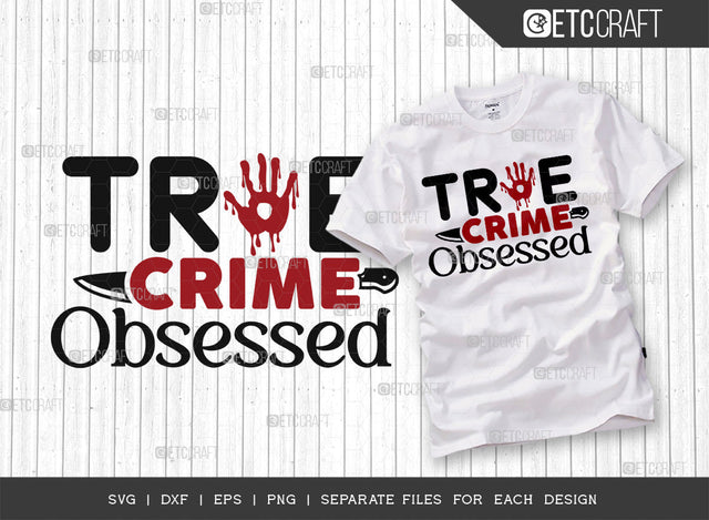 True Crime Obsessed SVG Cut File, Criminal Minds Svg, Crime Show Svg, Murder Shows Svg, Serial Killer Svg, Crime Quotes, ETC T00232 SVG ETC Craft 