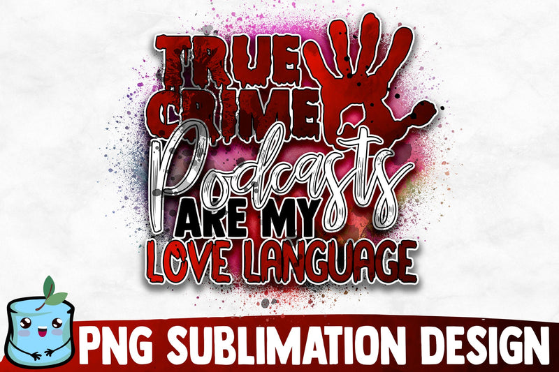 True Crime Podcasts Are My Love Language Sublimation Design Sublimation MintyMarshmallows 