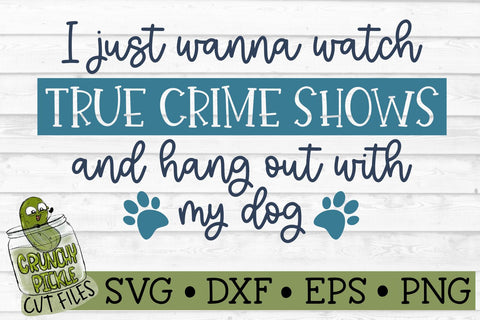 True Crime Shows With My Dog SVG Cut File SVG Crunchy Pickle 