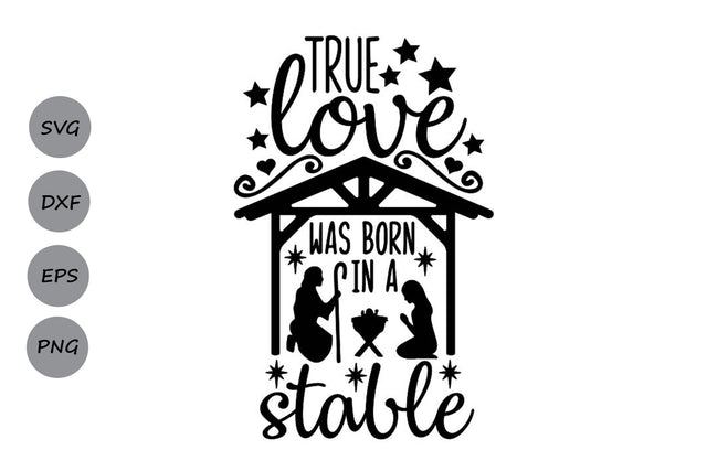 True Love Was Born In A Stable| Nativity SVG Cutting Files. SVG CosmosFineArt 