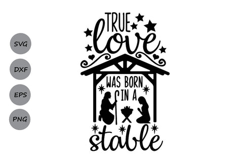 True Love Was Born In A Stable| Nativity SVG Cutting Files. SVG CosmosFineArt 