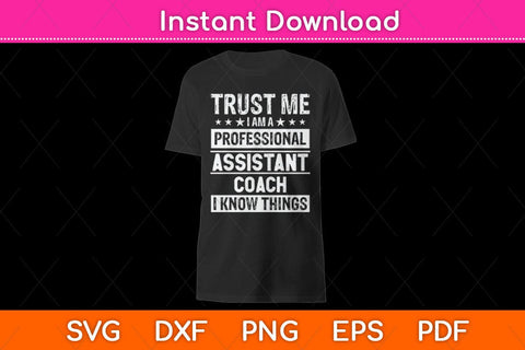 Trust Me I Am A Professional Assistant Coach I Know Things Svg Cutting File SVG Helal 