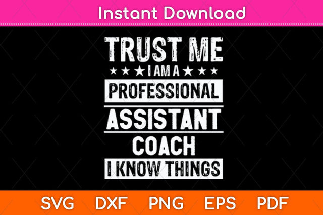 Trust Me I Am A Professional Assistant Coach I Know Things Svg Cutting File SVG Helal 