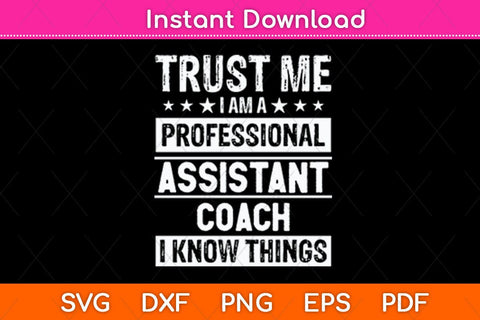 Trust Me I Am A Professional Assistant Coach I Know Things Svg Cutting File SVG Helal 
