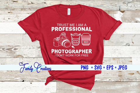 Trust Me I Am A Professional Photographer I Don't Work For Free SVG Family Creations 
