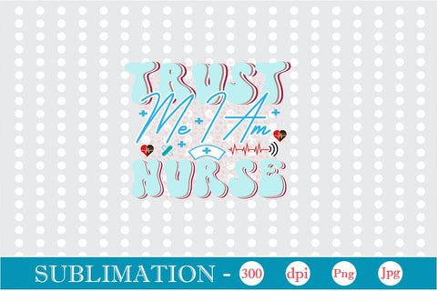 Trust Me I Am Nurse Sublimation SVGs,Quotes and Sayings,Food & Drink,On Sale, Print & Cut Sublimation DesignPlante 503 