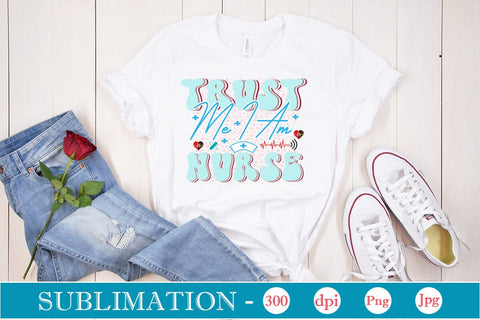 Trust Me I Am Nurse Sublimation SVGs,Quotes and Sayings,Food & Drink,On Sale, Print & Cut Sublimation DesignPlante 503 