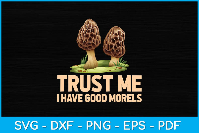 Trust Me I Have Good Morels Hunting Svg Design SVG artprintfile 