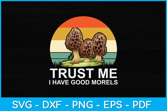 Trust Me I Have Good Morels Mushroom Svg File SVG artprintfile 
