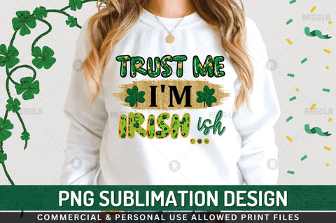 Trust me i'm irish ish Sublimation PNG Sublimation Regulrcrative 