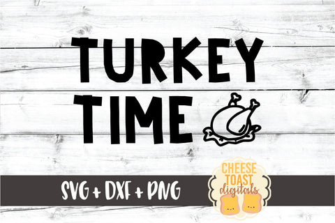 Turkey Time - Thanksgiving SVG PNG DXF Cut Files SVG Cheese Toast Digitals 