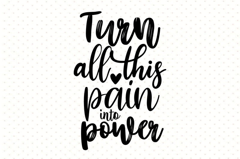 Turn all this pain into power svg SVG orpitasn 