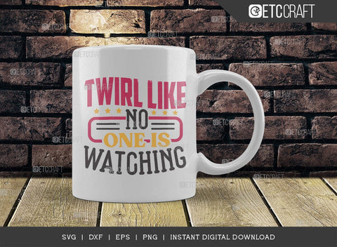 Twirl Like No One Is Watching SVG Cut File, Twirlers Svg, Baton Svg, Baton Gymnast Svg, Twirl Quotes, TG 02887 SVG ETC Craft 