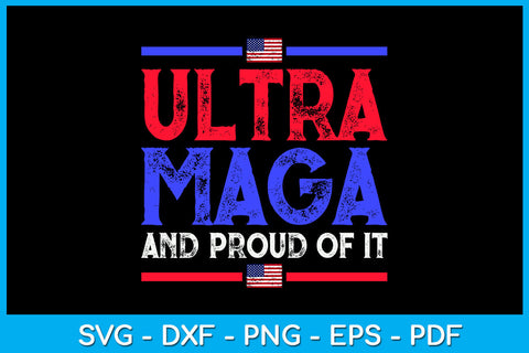 Ultra Maga And Proud Of It SVG PNG PDF Cut File SVG Creativedesigntee 